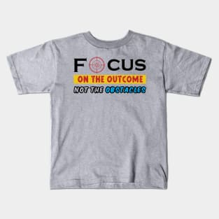 Focus on the outcome not the obstacles. Inspirational - Success - Focus Kids T-Shirt